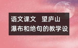 語文課文   望廬山瀑布和絕句的教學設計