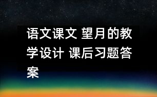 語文課文 望月的教學(xué)設(shè)計 課后習(xí)題答案