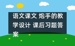 語(yǔ)文課文 炮手的教學(xué)設(shè)計(jì) 課后習(xí)題答案