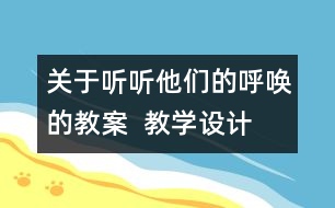 關(guān)于聽聽他們的呼喚的教案  教學設(shè)計