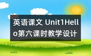 英語課文 Unit1Hello第六課時(shí)教學(xué)設(shè)計(jì)及反思-pep1