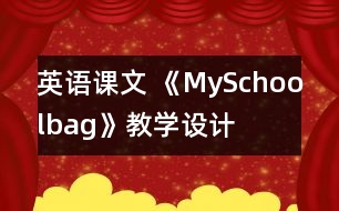 英語課文 《MySchoolbag》教學(xué)設(shè)計(jì)