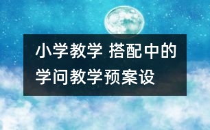 小學(xué)教學(xué) “搭配中的學(xué)問”教學(xué)預(yù)案設(shè)計