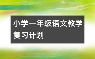 小學(xué)一年級語文教學(xué)復(fù)習(xí)計(jì)劃