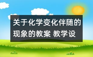 關(guān)于化學(xué)變化伴隨的現(xiàn)象的教案 教學(xué)設(shè)計(jì)  新教科版六年級(jí)下冊(cè)科學(xué)教案