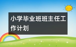 小學(xué)畢業(yè)班班主任工作計劃