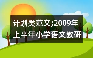 計(jì)劃類范文;2009年上半年小學(xué)語(yǔ)文教研活動(dòng)計(jì)劃