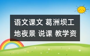 語文課文 葛洲壩工地夜景 說課 教學(xué)資料