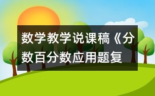 數(shù)學(xué)教學(xué)說課稿《分數(shù)、百分數(shù)應(yīng)用題復(fù)習(xí)課》教學(xué)反思