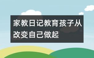 家教日記：教育孩子從改變自己做起