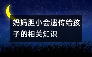 媽媽膽小會(huì)遺傳給孩子的相關(guān)知識(shí)