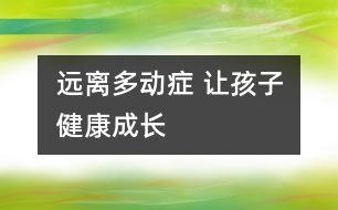 遠離多動癥 讓孩子健康成長