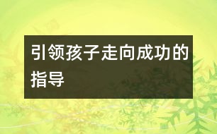 引領(lǐng)孩子走向成功的指導(dǎo)