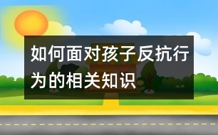 如何面對孩子反抗行為的相關(guān)知識