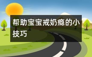 幫助寶寶戒“奶癮”的小技巧