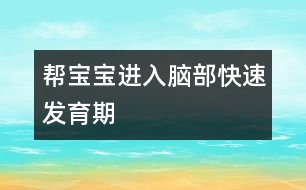 幫寶寶進(jìn)入腦部快速發(fā)育期