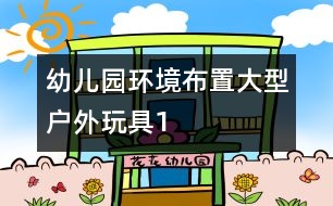 幼兒園環(huán)境布置：大型戶外玩具1