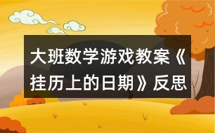 大班數(shù)學游戲教案《掛歷上的日期》反思