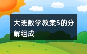 大班數(shù)學(xué)教案5的分解組成