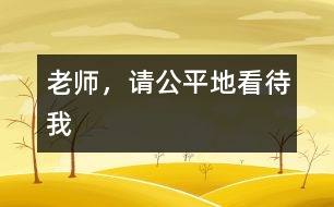 老師，請(qǐng)公平地看待我