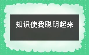 知識(shí)使我聰明起來(lái)