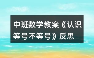 中班數(shù)學(xué)教案《認識等號、不等號》反思