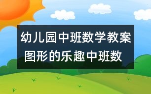 幼兒園中班數(shù)學(xué)教案 圖形的樂趣（中班數(shù)學(xué)）