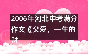 2006年河北中考滿分作文《父愛，一生的財(cái)富》