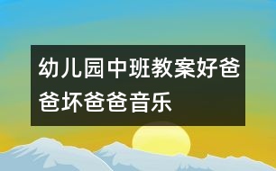 幼兒園中班教案：好爸爸、壞爸爸（音樂）