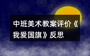 中班美術(shù)教案評價《我愛國旗》反思