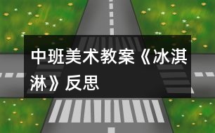 中班美術(shù)教案《冰淇淋》反思