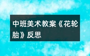 中班美術教案《花輪胎》反思