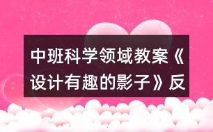 中班科學領域教案《設計有趣的影子》反思