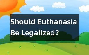 Should Euthanasia Be Legalized？