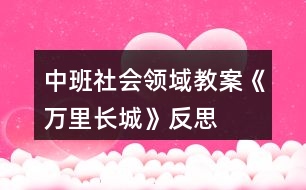 中班社會(huì)領(lǐng)域教案《萬(wàn)里長(zhǎng)城》反思