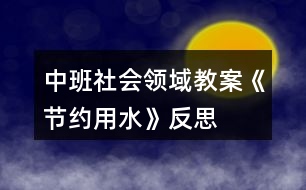 中班社會(huì)領(lǐng)域教案《節(jié)約用水》反思