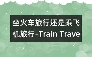 坐火車旅行還是乘飛機(jī)旅行-Train Travel Air Travel