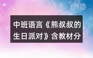 中班語(yǔ)言《熊叔叔的生日派對(duì)》含教材分析教案反思