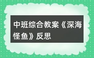 中班綜合教案《深海怪魚》反思