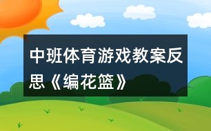 中班體育游戲教案反思《編花籃》