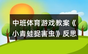 中班體育游戲教案《小青蛙捉害蟲(chóng)》反思