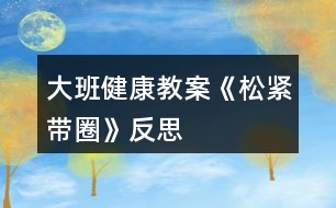 大班健康教案《松緊帶圈》反思