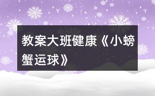 教案大班健康《小螃蟹運球》