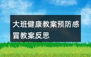 大班健康教案預(yù)防感冒教案反思