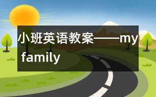 小班英語(yǔ)教案――my family