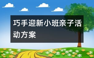 巧手迎新小班親子活動方案