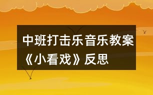 中班打擊樂音樂教案《小看戲》反思