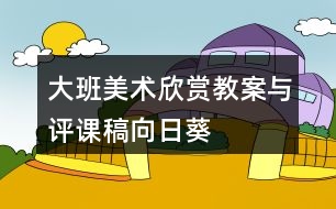 大班美術(shù)欣賞教案與評(píng)課稿向日葵