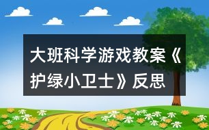 大班科學(xué)游戲教案《護(hù)綠小衛(wèi)士》反思