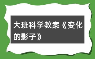 大班科學教案《變化的影子》